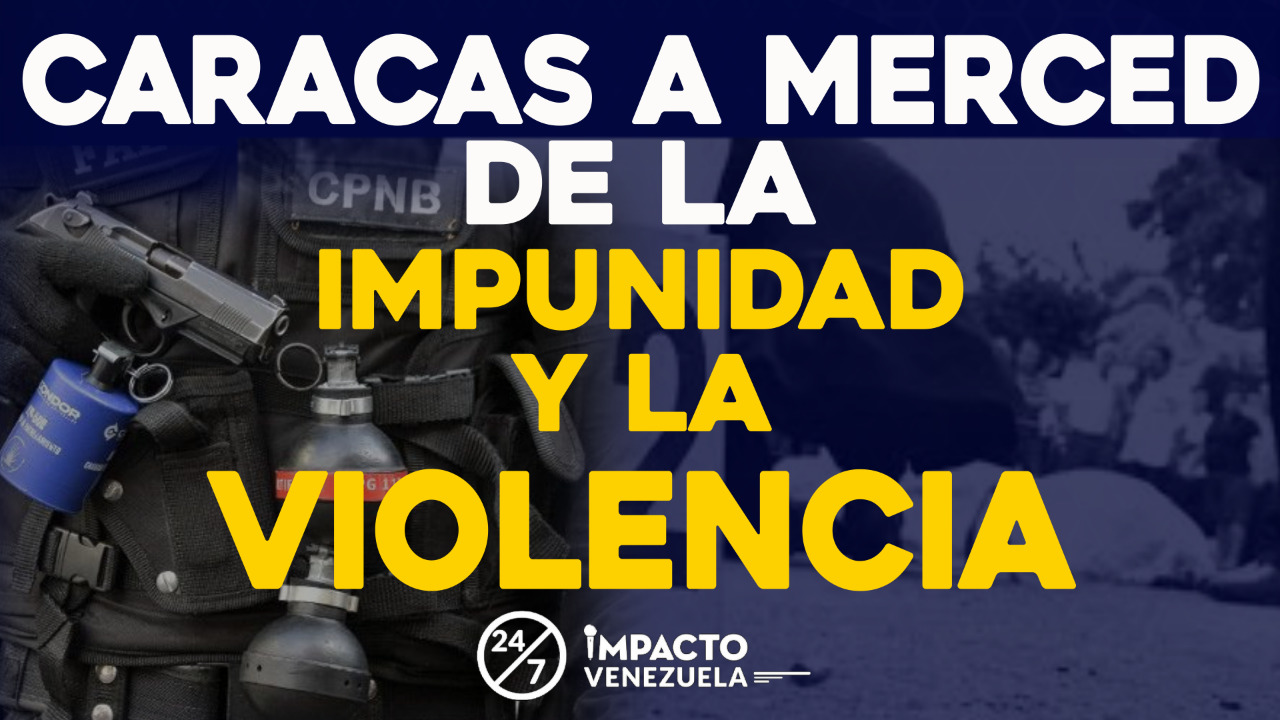 Impacto Venezuela: Caracas a merced de la impunidad y la violencia (Video)